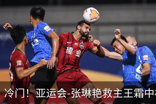 冷门！亚运会-张琳艳救主王霜中楣 女足1-1乌兹别克